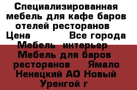 Специализированная мебель для кафе,баров,отелей,ресторанов › Цена ­ 5 000 - Все города Мебель, интерьер » Мебель для баров, ресторанов   . Ямало-Ненецкий АО,Новый Уренгой г.